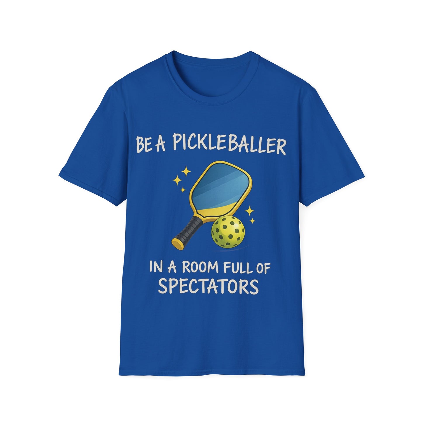 Be A Pickleballer in A Room Full of Spectators - T-Shirt