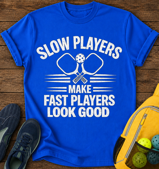 Slow Players Make Fast Players Look Good- T-Shirt