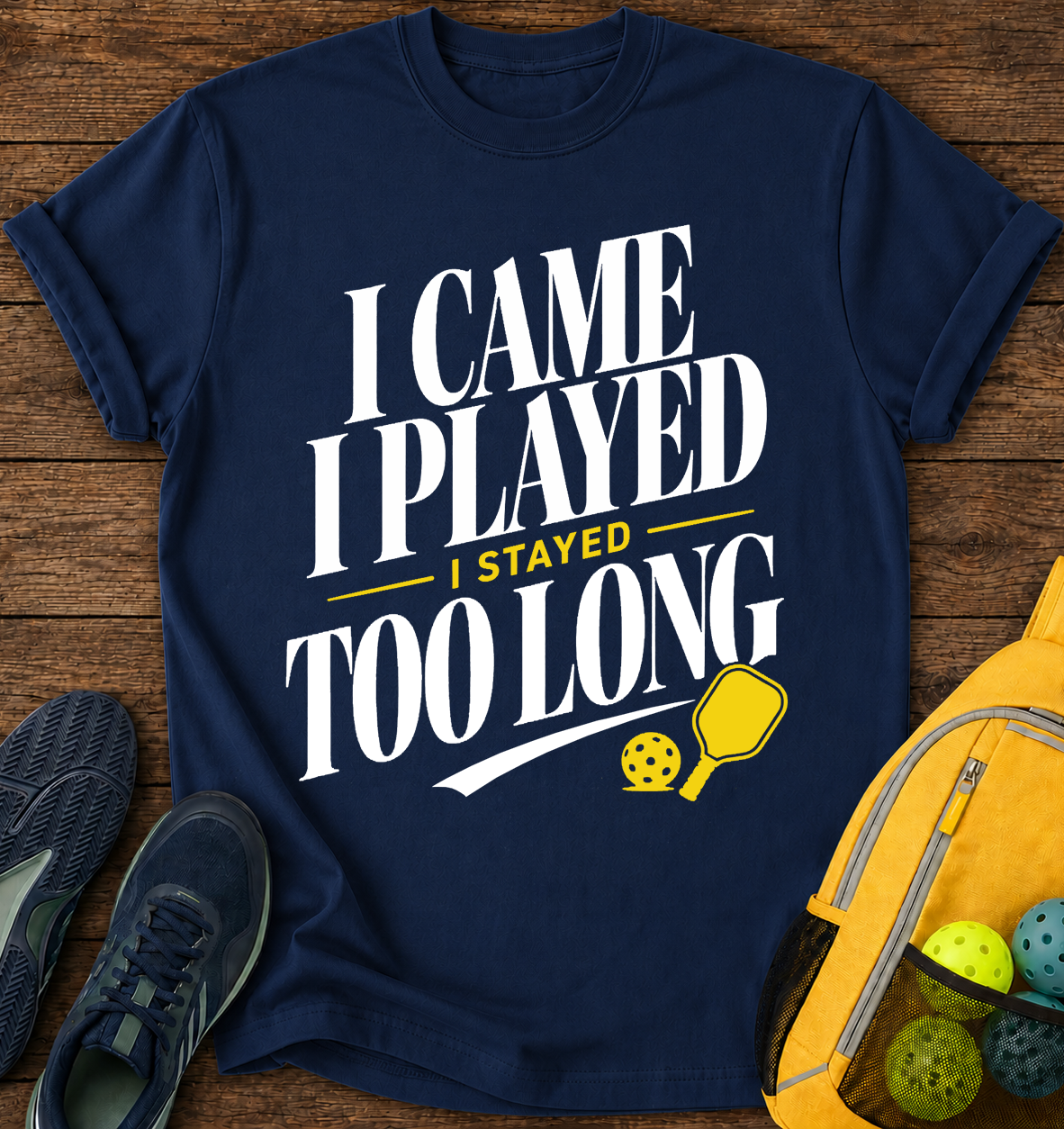 I Came I Played I Stayed Too Long T-Shirt