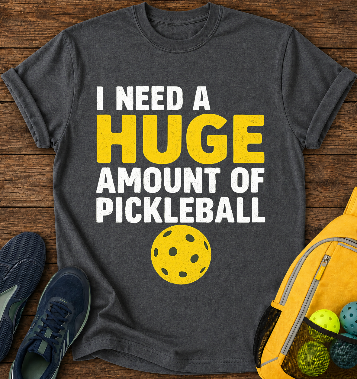 I Need a Huge Amount of Pickleball - T-Shirt