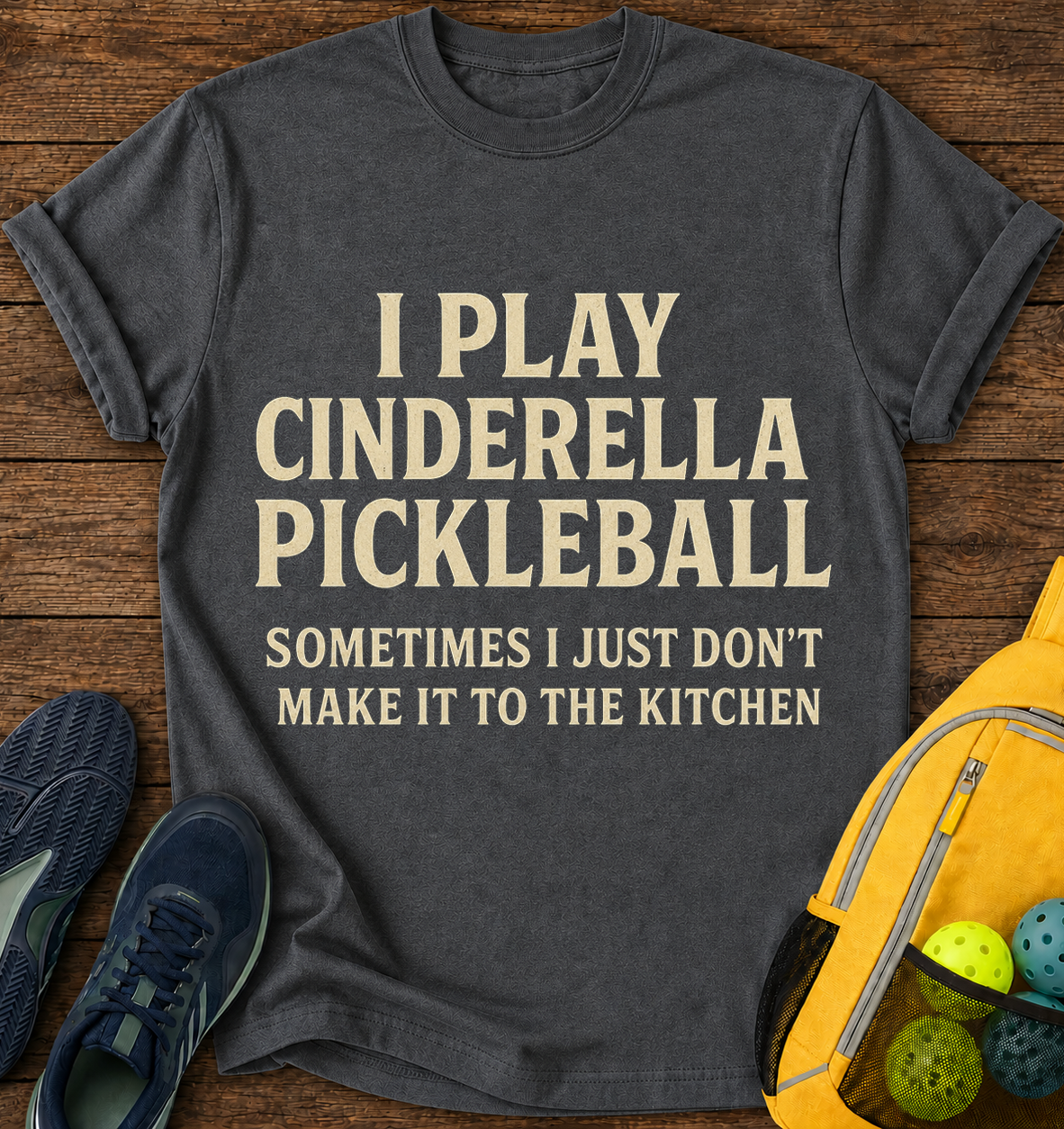 I Play Cinderella Pickleball Sometimes I Just Don't Make it To The Kitchen - T-Shirt