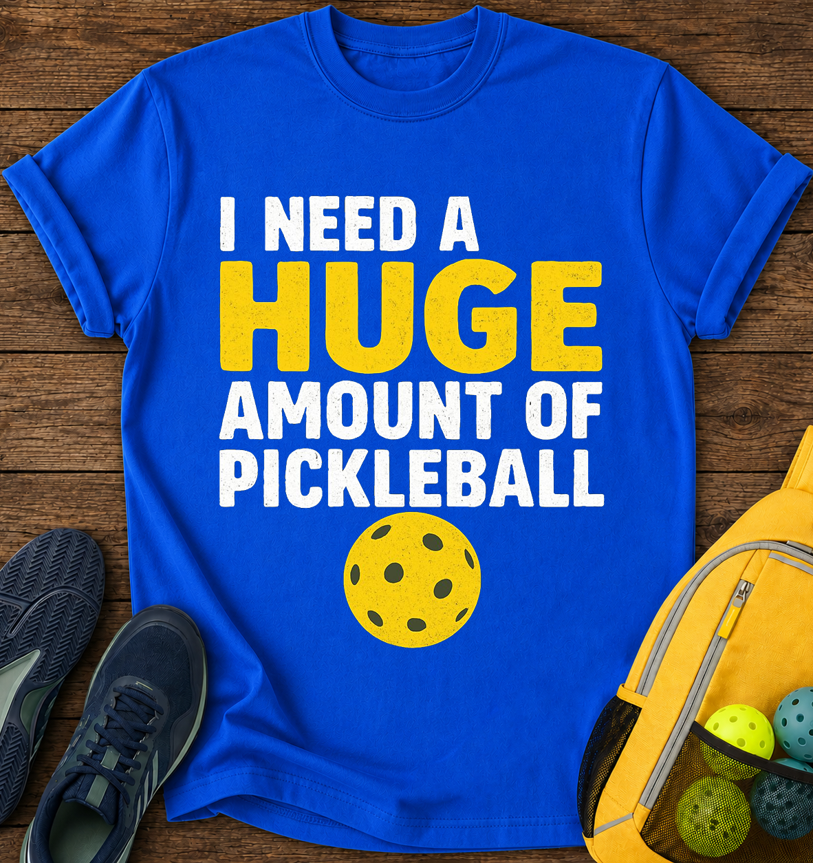 I Need a Huge Amount of Pickleball - T-Shirt