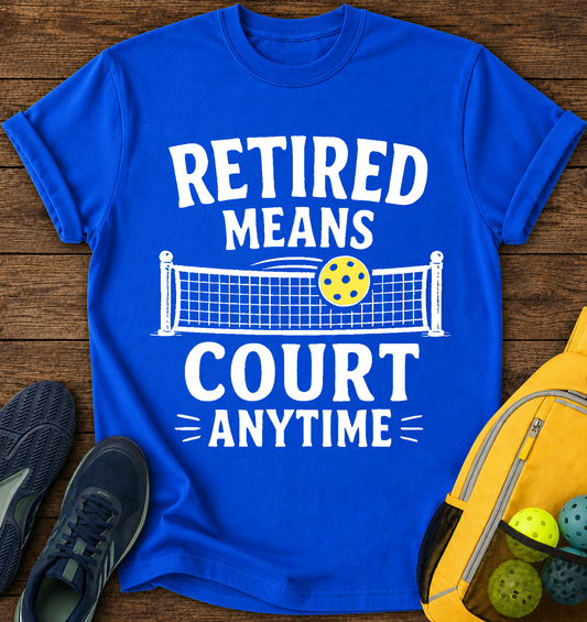 Retired Means Court Anytime - T-Shirt