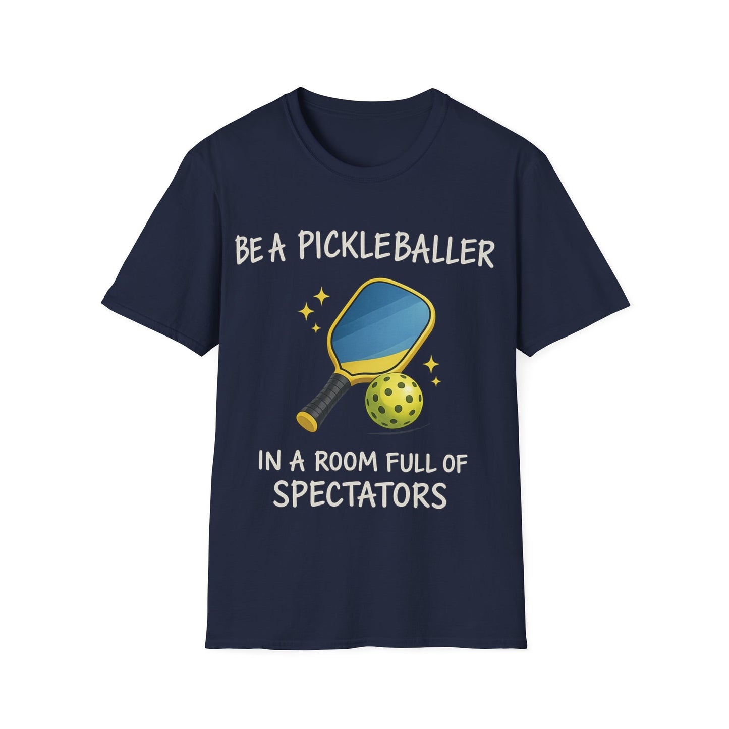 Be A Pickleballer in A Room Full of Spectators - T-Shirt