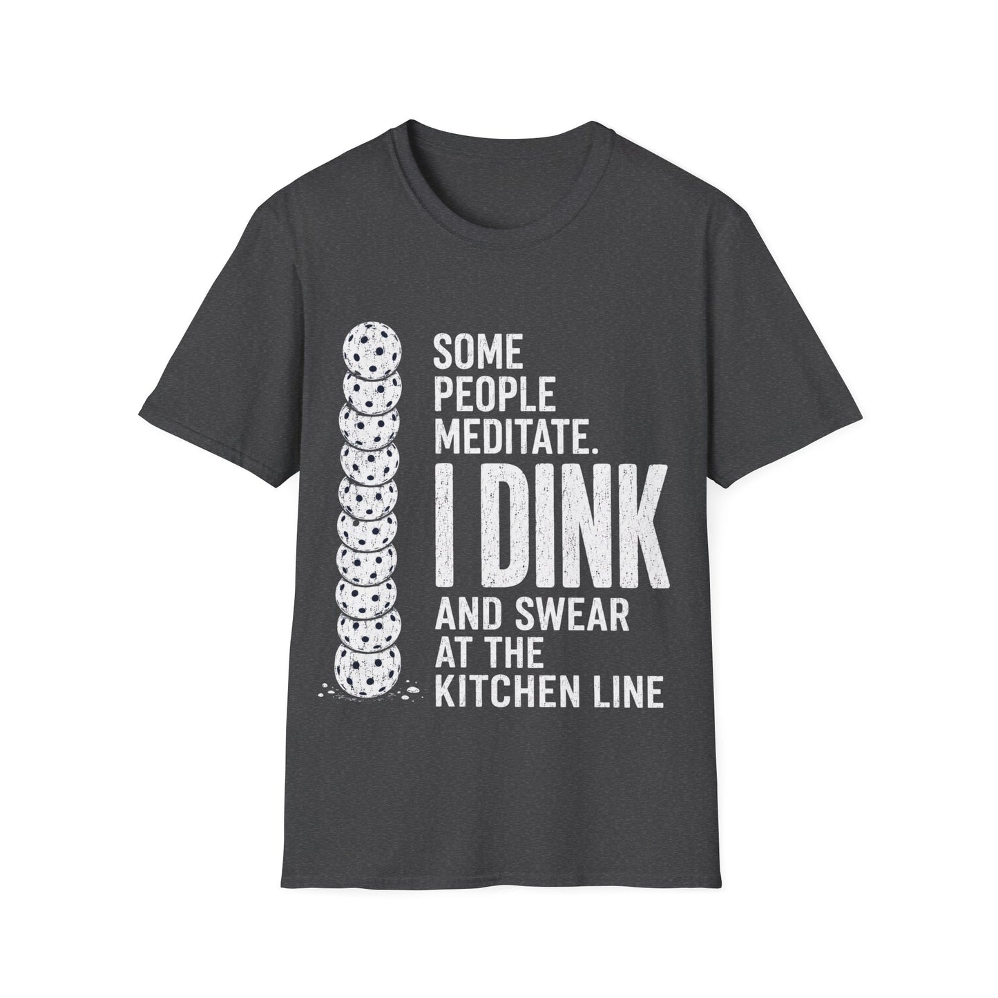 Some People Meditate, I Dink And Swear At The Line Kitchen - T-Shirt