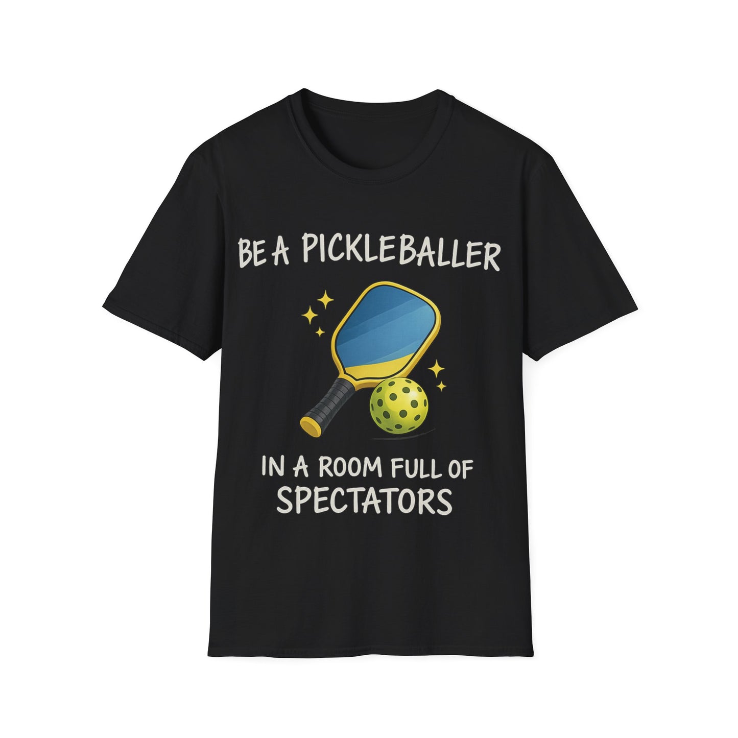Be A Pickleballer in A Room Full of Spectators - T-Shirt