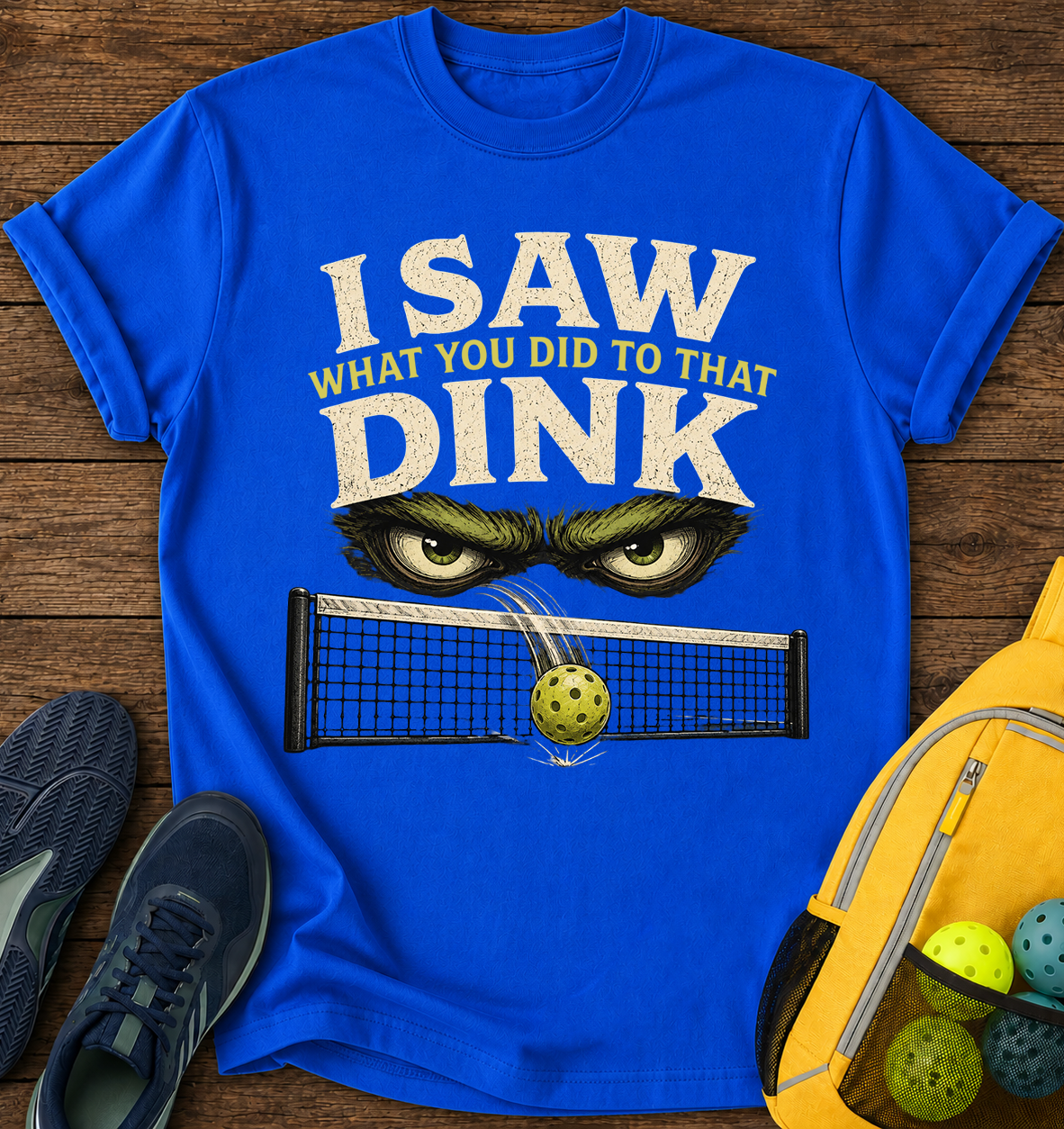 I Saw What You Did to That Dink  - T-Shirt