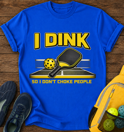 I Dink So i Don't Choke People - T-Shirt