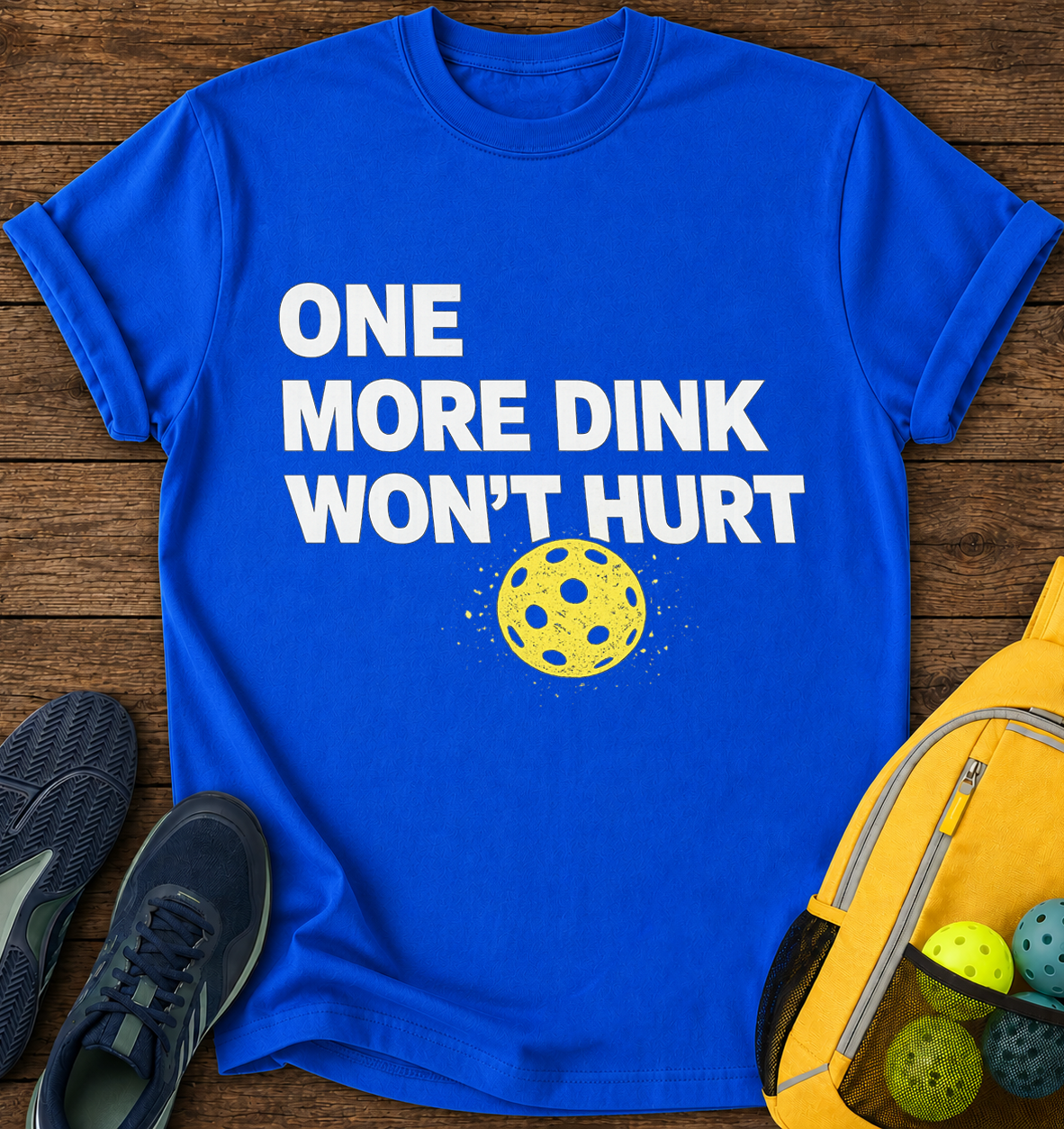 One More Dink Won't Hurt - T-Shirt