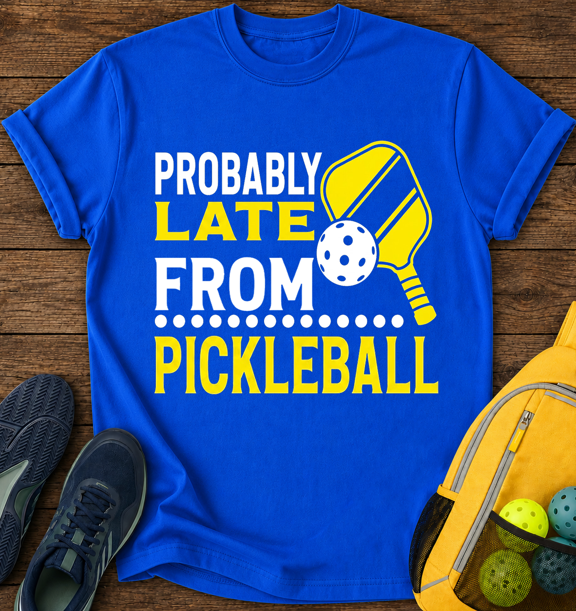 Probably Late From Pickleball T-Shirt