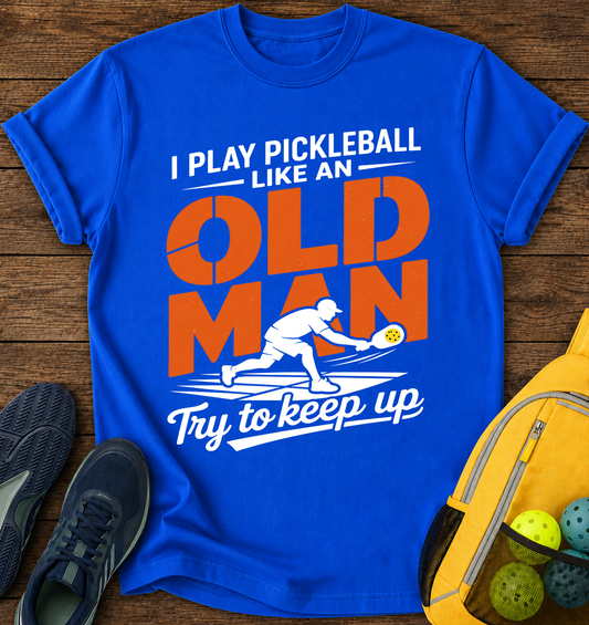 I Play Pickleball Like an Old Man Try To Keep Up  - T-Shirt