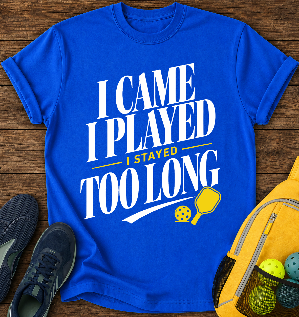 I Came I Played  I Stayed Too Long T-Shirt