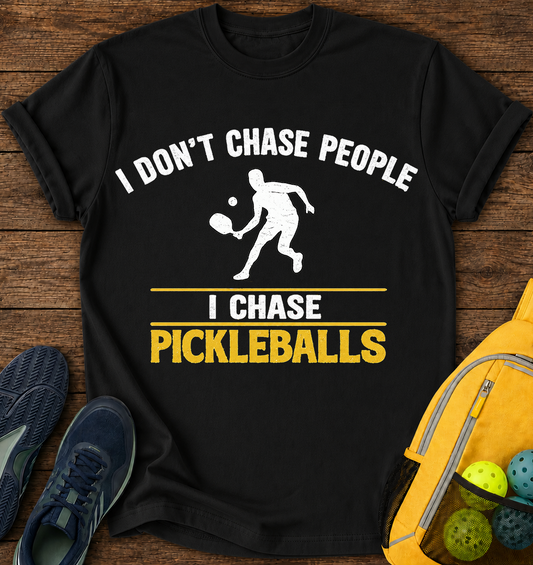 I don't Chase People, i Chase Pickelballs - T-Shirt