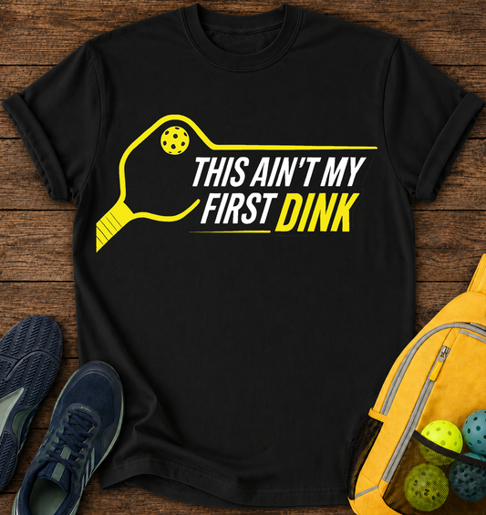 This Ain’t My First Dink - T-Shirt