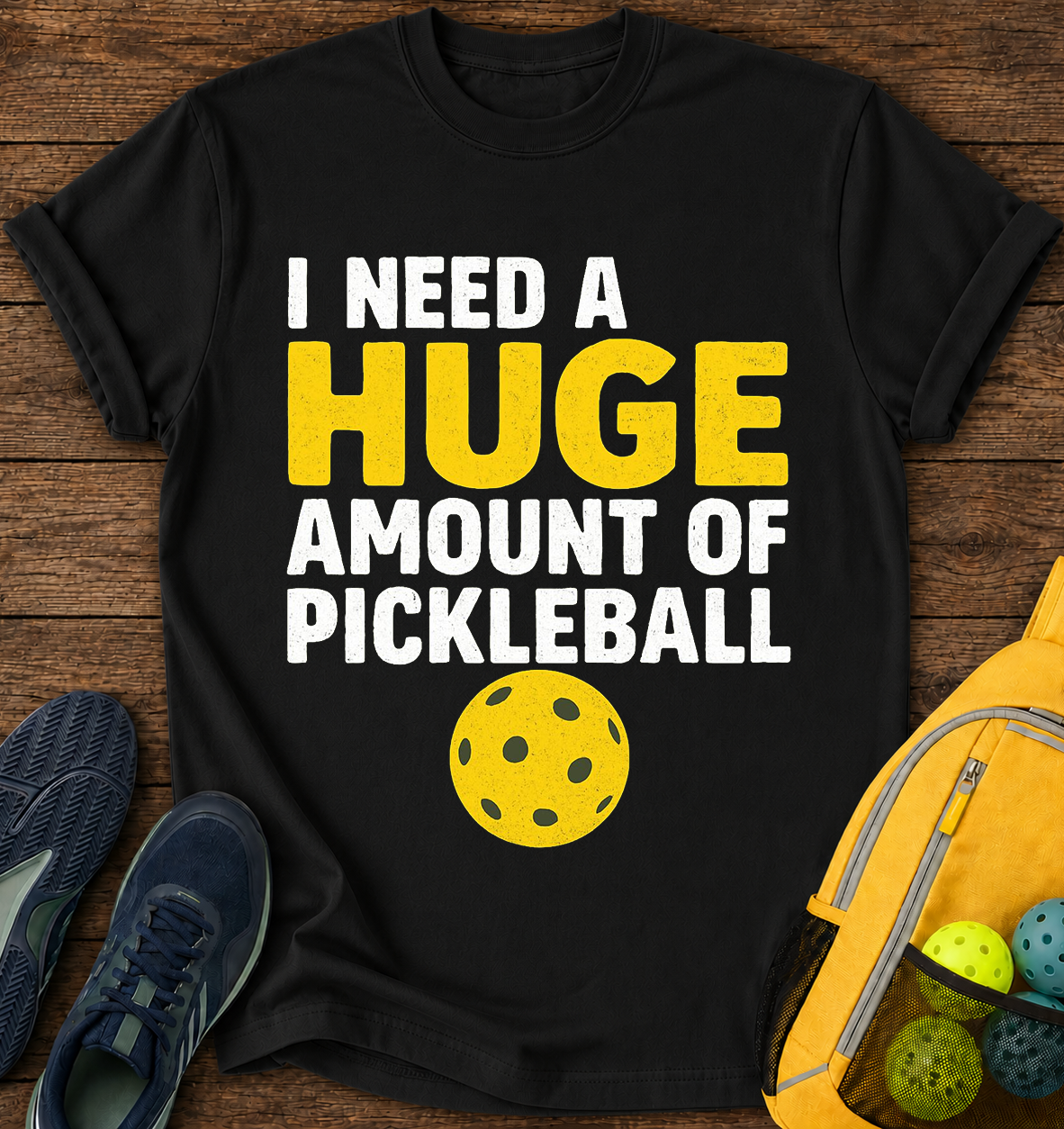 I Need a Huge Amount of Pickleball - T-Shirt