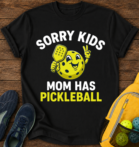 Sorry Kids, Mom Has Pickleball - T-Shirt