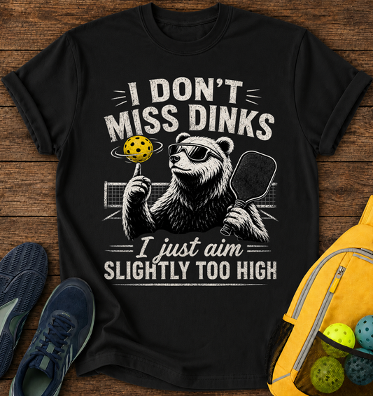 I don't Miss Dinks, I just Aim Slightly Too High - T-Shirt