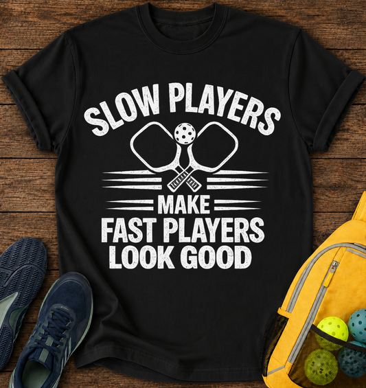 Slow Players Make Fast Players Look Good- T-Shirt