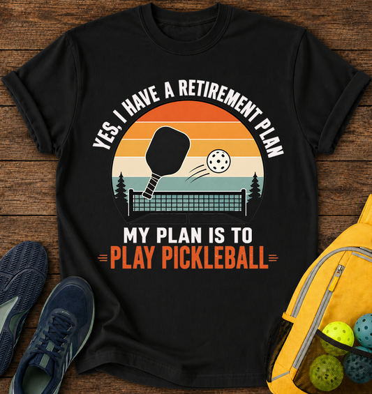 Yes i Have a Retirement Plan, My Plan is To Plan Pickleball  - T-Shirt