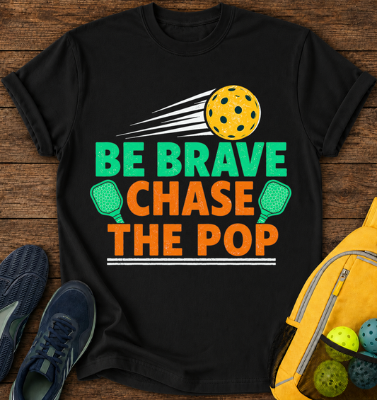 Be Brave Chase The POP - T-Shirt