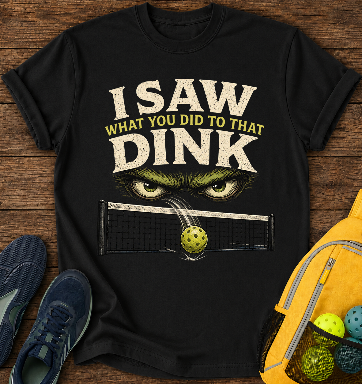 I Saw What You Did to That Dink  - T-Shirt