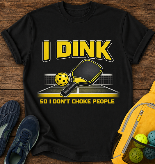 I Dink So i Don't Choke People - T-Shirt