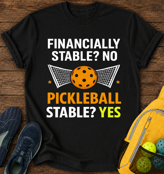 Financially Stable No Pickleball Stable Yes - T-Shirt