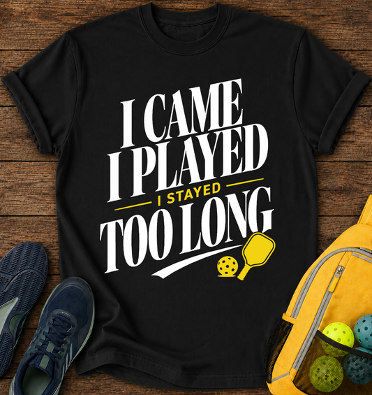 I Came I Played  I Stayed Too Long T-Shirt