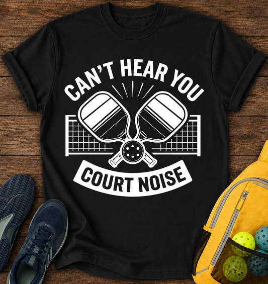 Can’t Hear You  Court Noise T-Shirt