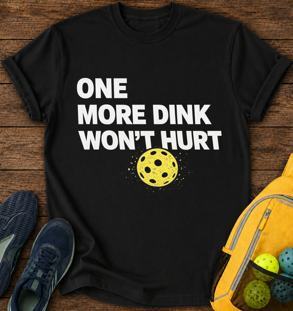 One More Dink Won't Hurt - T-Shirt