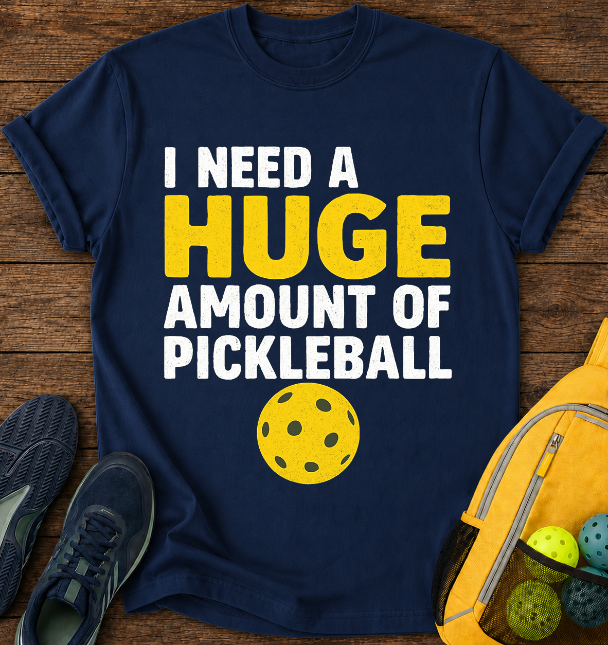 I Need a Huge Amount of Pickleball - T-Shirt