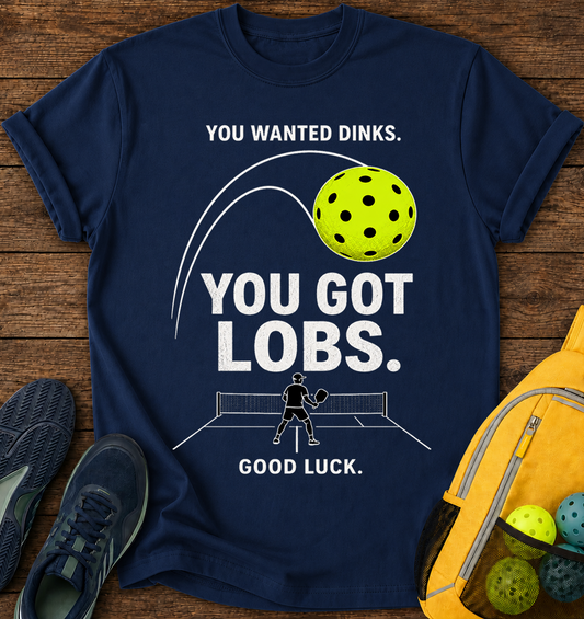 You Wanted Dinks You Got Lobs Good Luck - T-Shirt