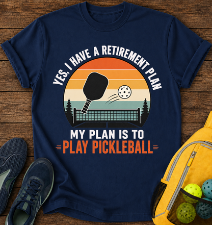 Yes i Have a Retirement Plan, My Plan is To Plan Pickleball  - T-Shirt