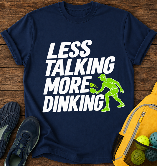 Less Talking More Dinking - T-Shirt