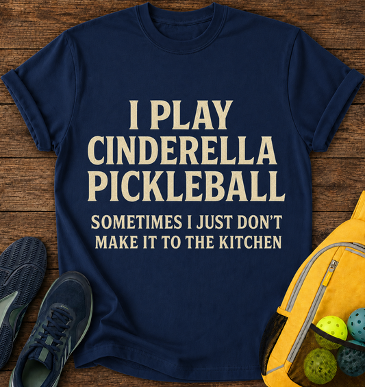 I Play Cinderella Pickleball Sometimes I Just Don't Make it To The Kitchen - T-Shirt