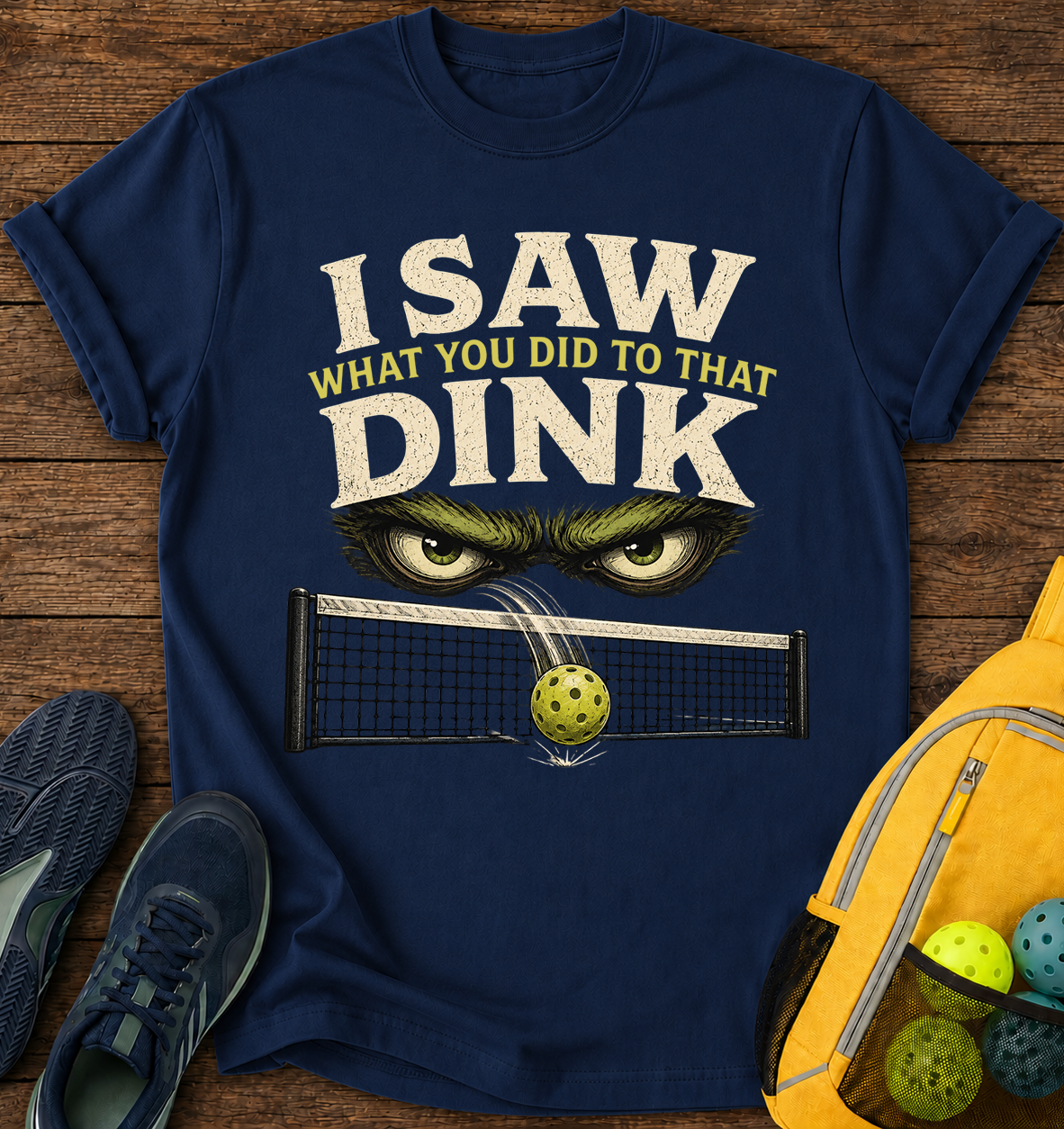 I Saw What You Did to That Dink  - T-Shirt