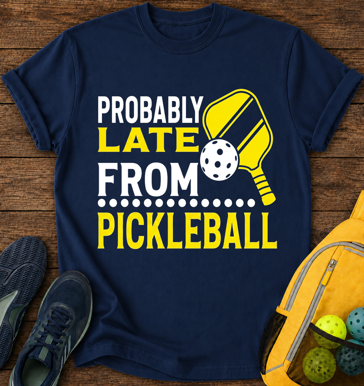 Probably Late From Pickleball T-Shirt