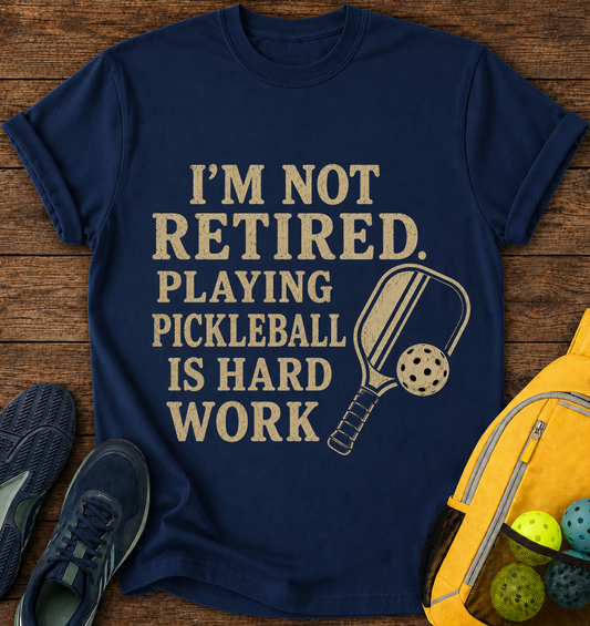 I'm Not Retired Playing Pickleball is Hard Work - T-Shirt