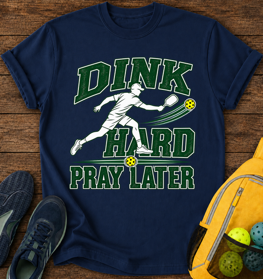 Dink Hard Pray Later - T-Shirt
