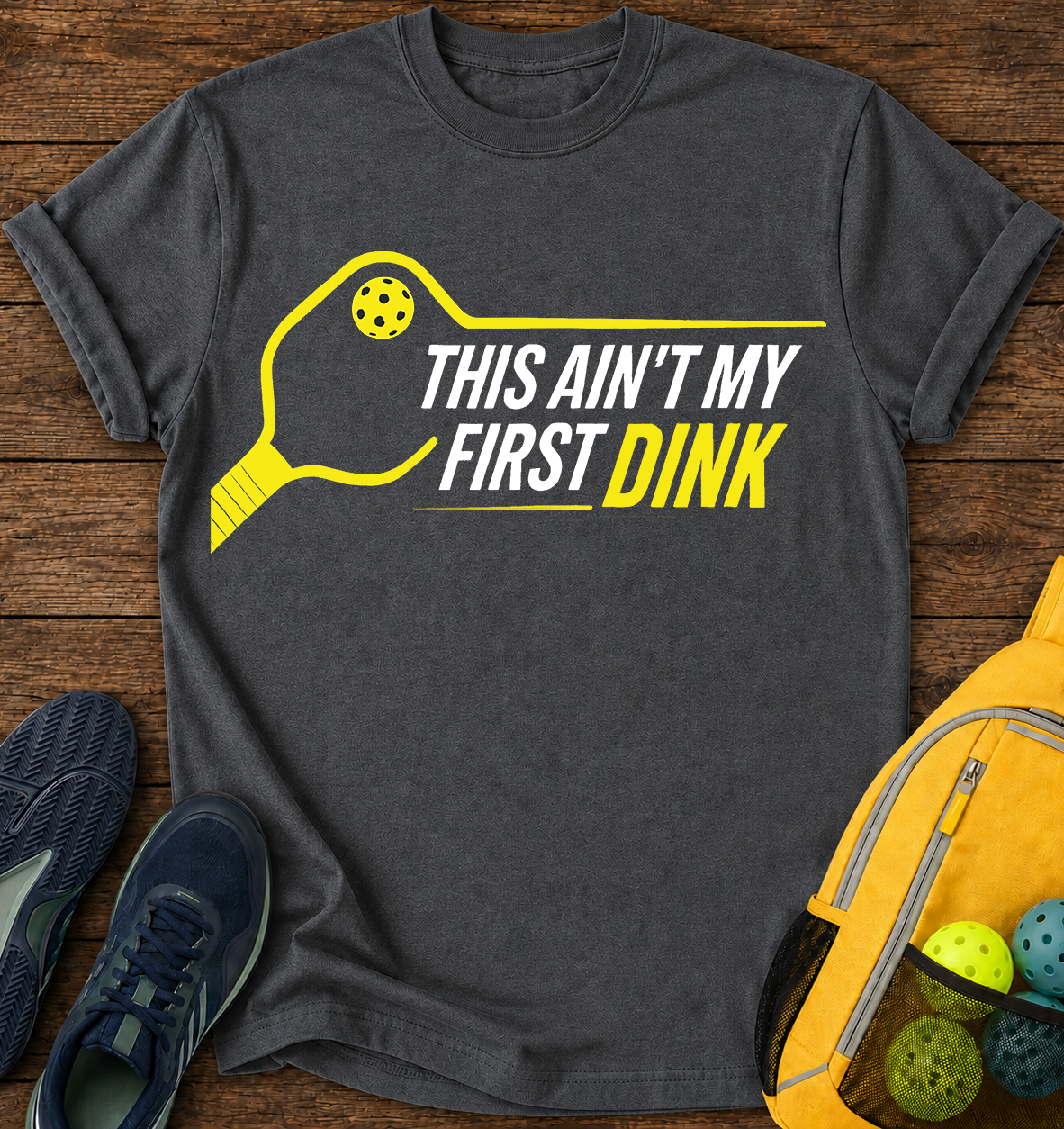 This Ain’t My First Dink - T-Shirt