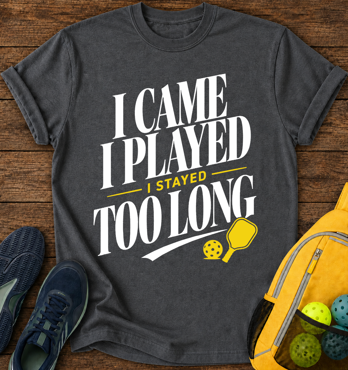 I Came I Played  I Stayed Too Long T-Shirt