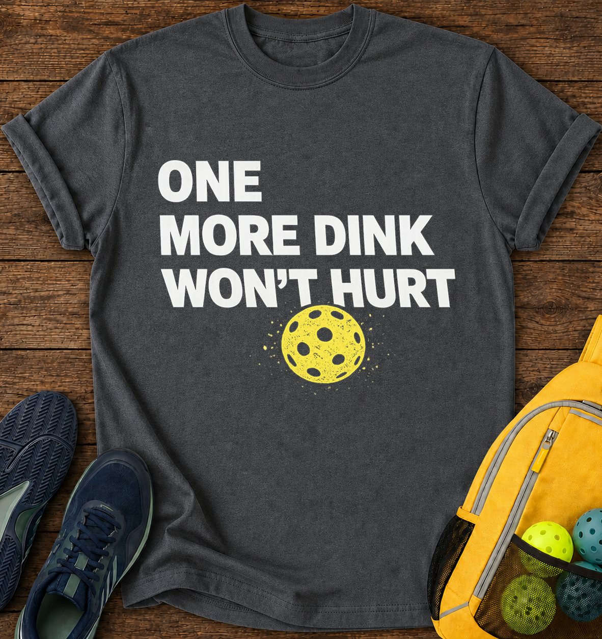 One More Dink Won't Hurt - T-Shirt
