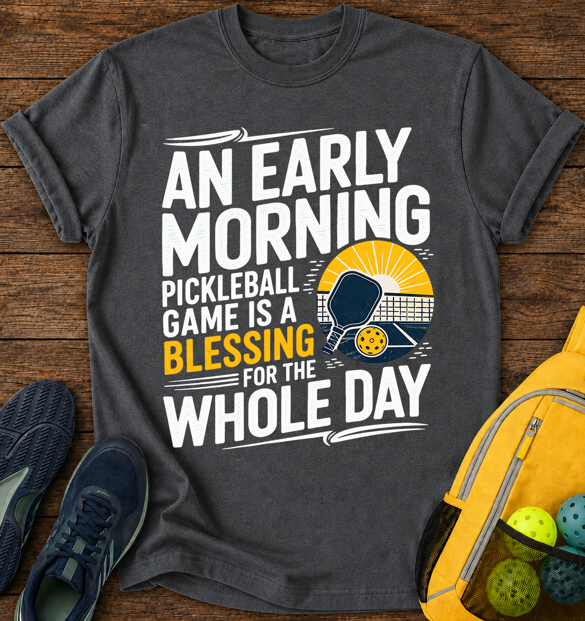 An Early Morning Pickleball Game is a Blessing For The Whole Day - T-Shirt