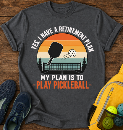 Yes i Have a Retirement Plan, My Plan is To Plan Pickleball  - T-Shirt
