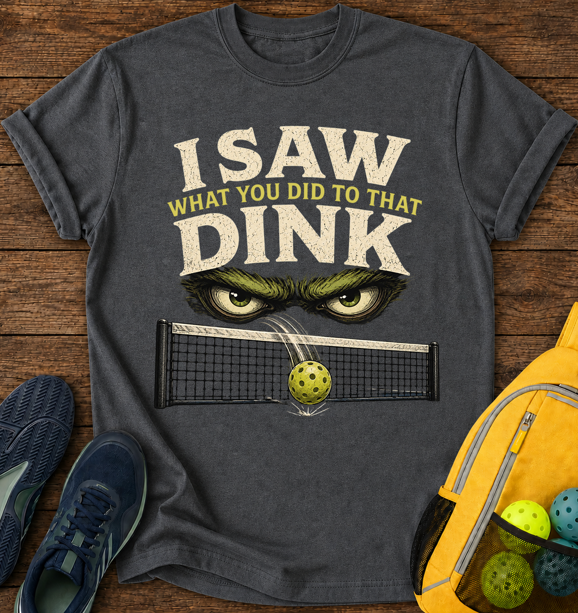 I Saw What You Did to That Dink  - T-Shirt