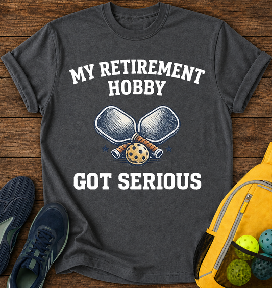 My Retirement Hobby Got Serious T-Shirt